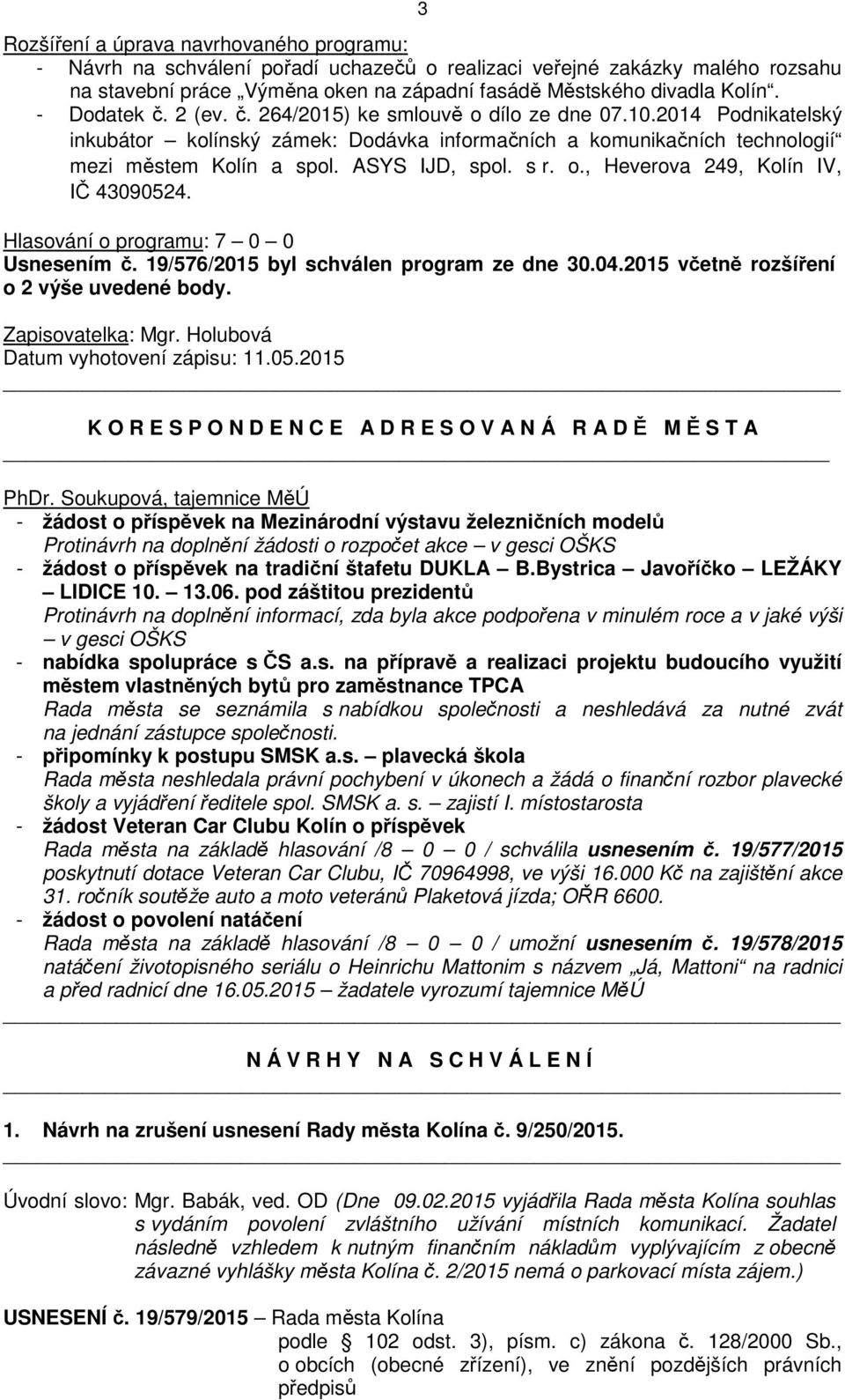 s r. o., Heverova 249, Kolín IV, IČ 43090524. Hlasování o programu: 7 0 0 Usnesením č. 19/576/2015 byl schválen program ze dne 30.04.2015 včetně rozšíření o 2 výše uvedené body. Zapisovatelka: Mgr.