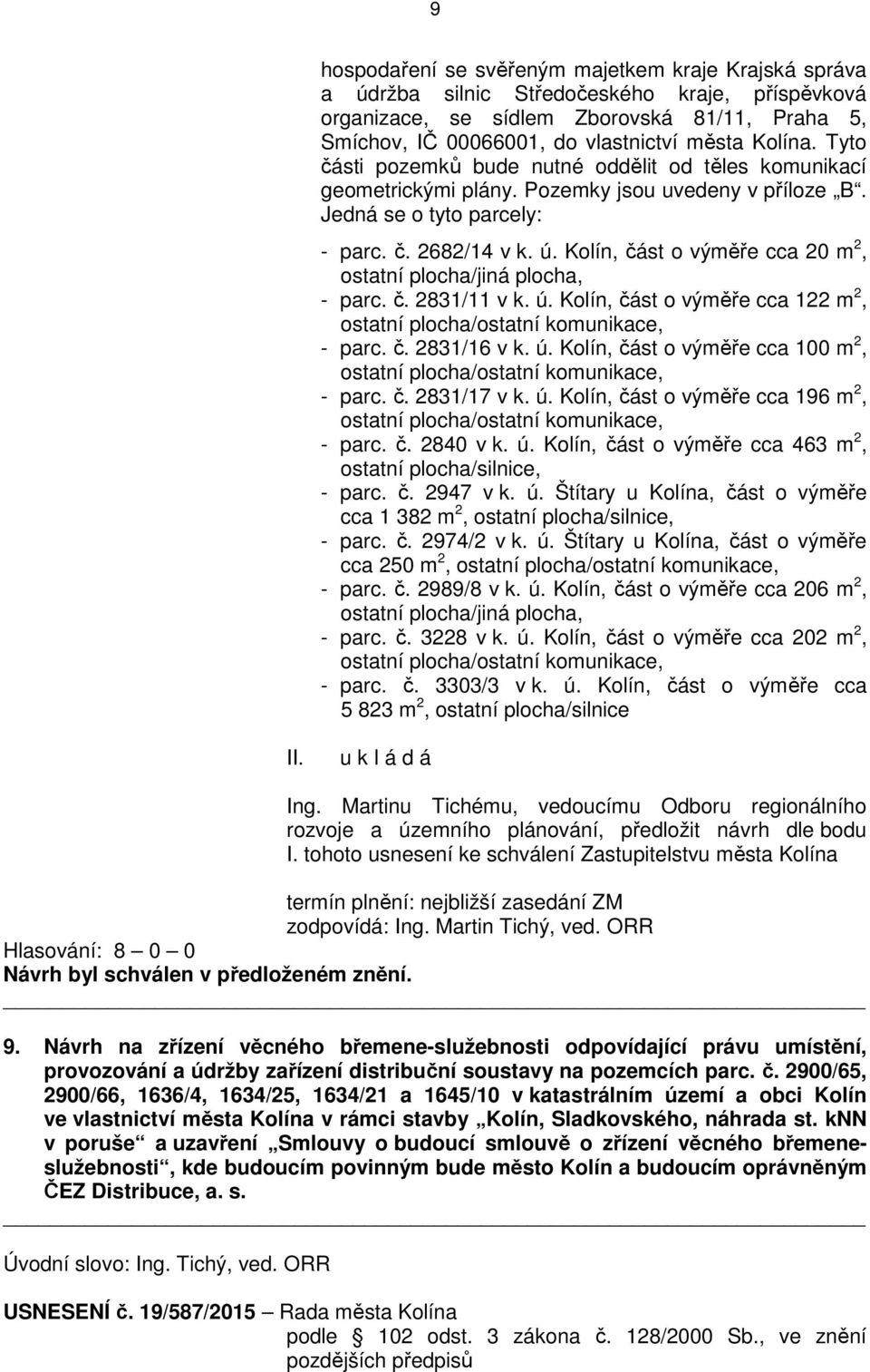 Kolín, část o výměře cca 20 m 2, ostatní plocha/jiná plocha, - parc. č. 2831/11 v k. ú. Kolín, část o výměře cca 122 m 2, ostatní plocha/ostatní komunikace, - parc. č. 2831/16 v k. ú. Kolín, část o výměře cca 100 m 2, ostatní plocha/ostatní komunikace, - parc.