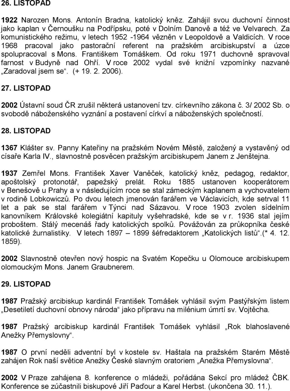 Od roku 1971 duchovně spravoval farnost v Budyně nad Ohří. V roce 2002 vydal své knižní vzpomínky nazvané Zaradoval jsem se. (+ 19. 2. 2006). 27.