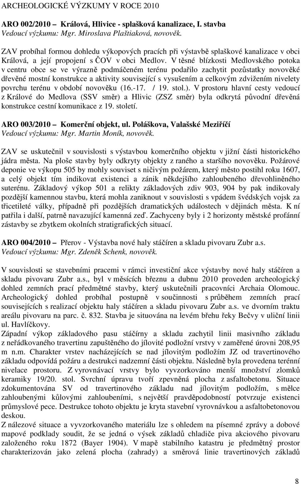 V těsné blízkosti Medlovského potoka v centru obce se ve výrazně podmáčeném terénu podařilo zachytit pozůstatky novověké dřevěné mostní konstrukce a aktivity související s vysušením a celkovým