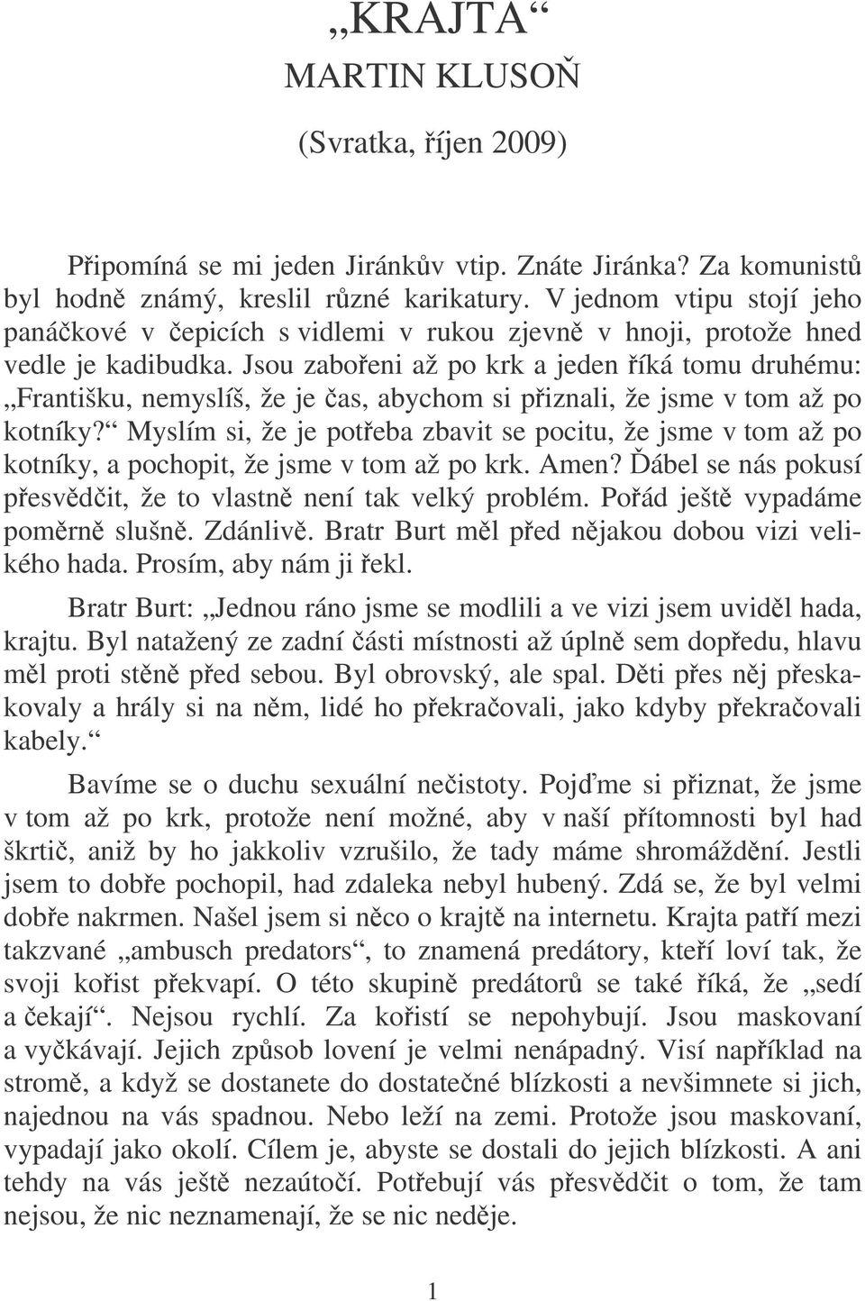 Jsou zaboeni až po krk a jeden íká tomu druhému: Františku, nemyslíš, že je as, abychom si piznali, že jsme v tom až po kotníky?