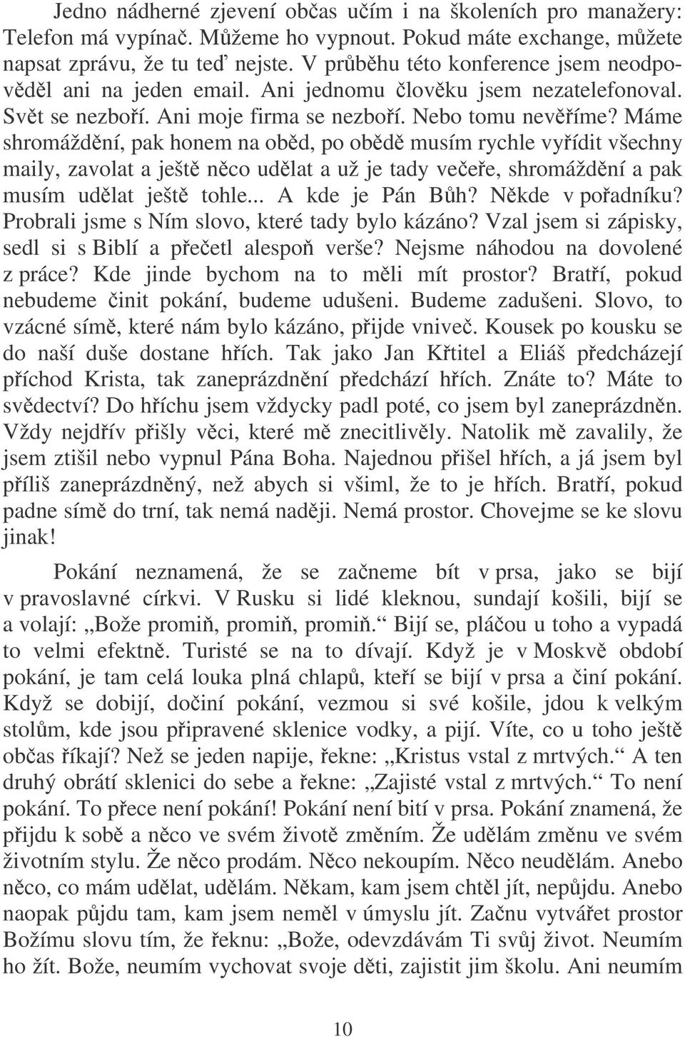 Máme shromáždní, pak honem na obd, po obd musím rychle vyídit všechny maily, zavolat a ješt nco udlat a už je tady veee, shromáždní a pak musím udlat ješt tohle... A kde je Pán Bh? Nkde v poadníku?