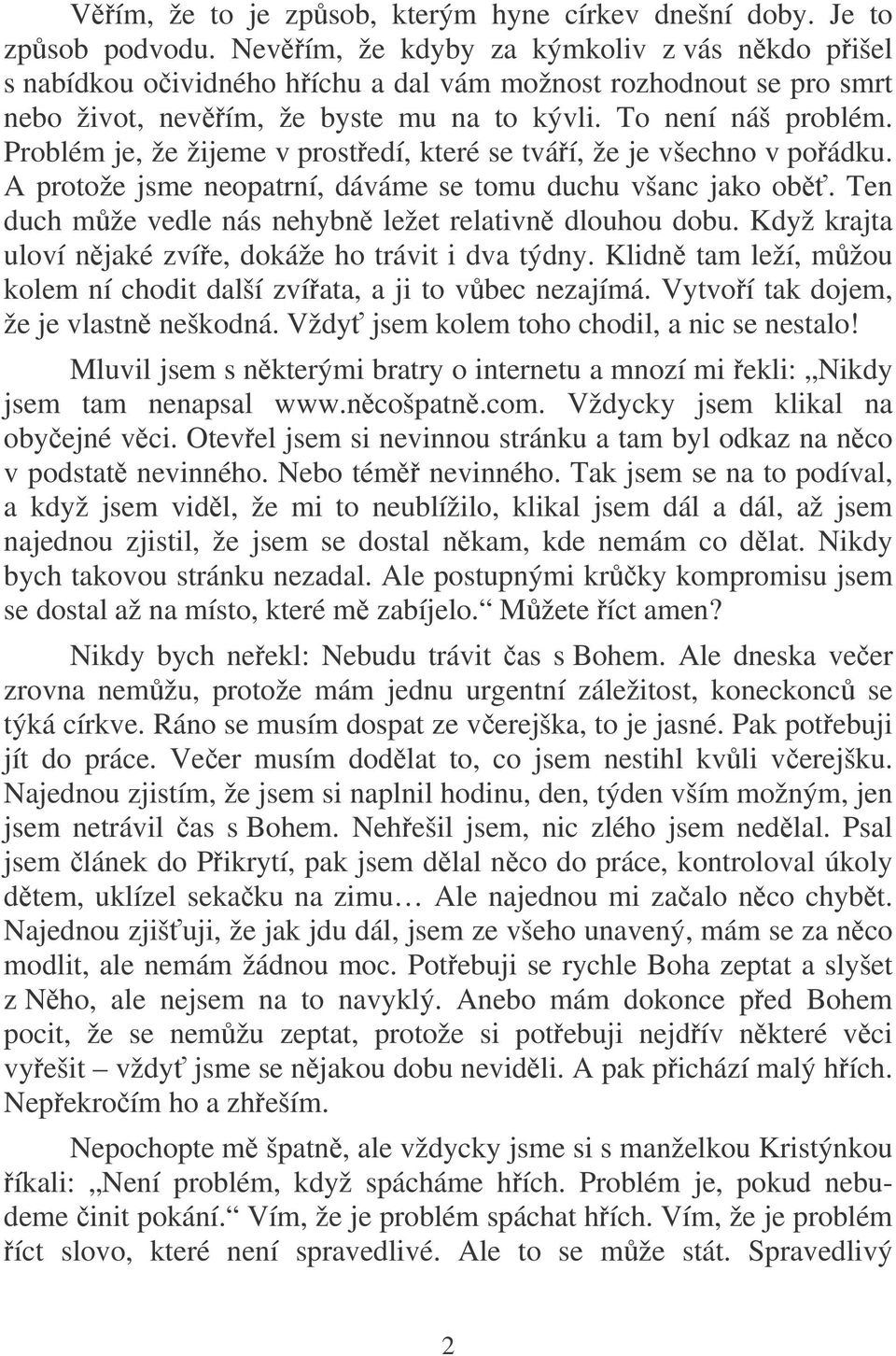 Problém je, že žijeme v prostedí, které se tváí, že je všechno v poádku. A protože jsme neopatrní, dáváme se tomu duchu všanc jako ob. Ten duch mže vedle nás nehybn ležet relativn dlouhou dobu.