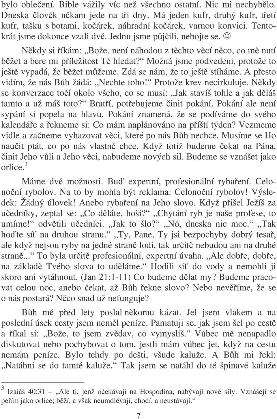 Možná jsme podvedeni, protože to ješt vypadá, že bžet mžeme. Zdá se nám, že to ješt stíháme. A pesto vidím, že nás Bh žádá: Nechte toho! Protože krev necirkuluje.