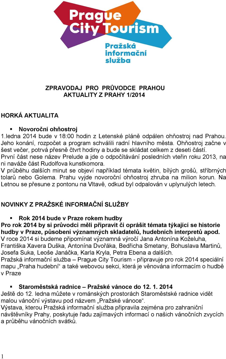 První část nese název Prelude a jde o odpočítávání posledních vteřin roku 2013, na ni naváže část Rudolfova kunstkomora.