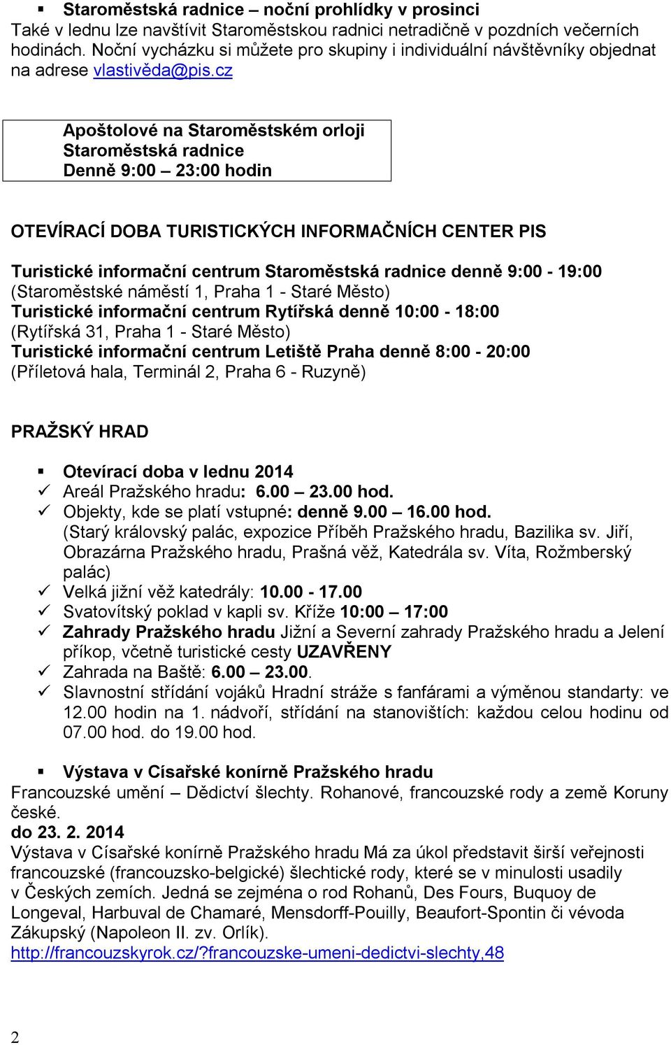 cz Apoštolové na Staroměstském orloji Staroměstská radnice Denně 9:00 23:00 hodin OTEVÍRACÍ DOBA TURISTICKÝCH INFORMAČNÍCH CENTER PIS Turistické informační centrum Staroměstská radnice denně