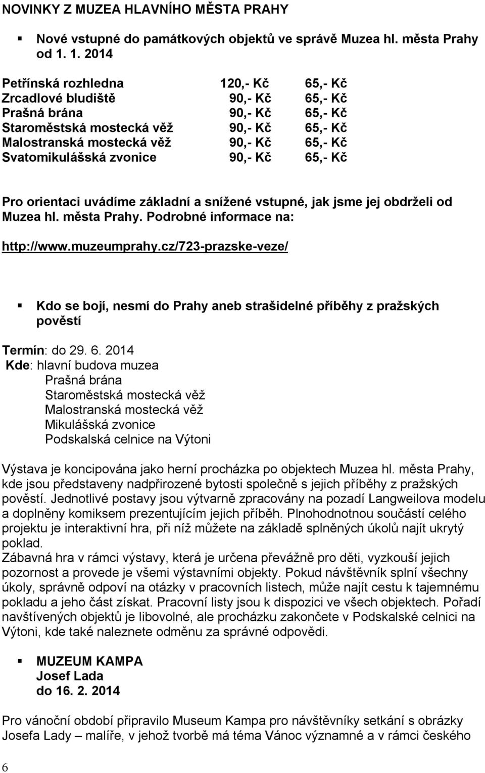 Svatomikulášská zvonice 90,- Kč 65,- Kč Pro orientaci uvádíme základní a snížené vstupné, jak jsme jej obdrželi od Muzea hl. města Prahy. Podrobné informace na: http://www.muzeumprahy.