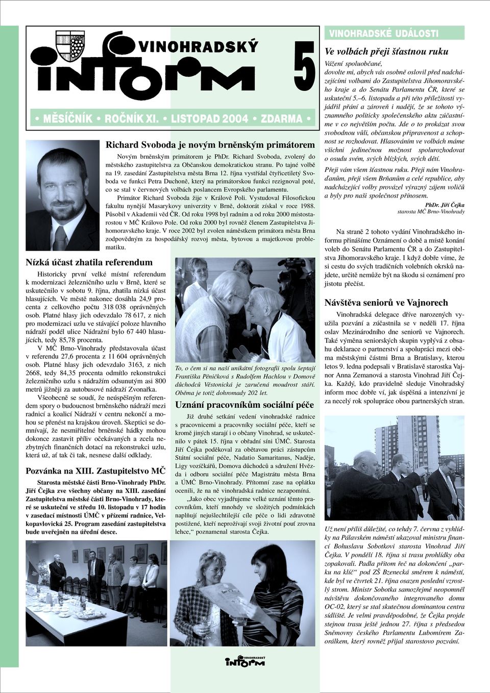 Ìjna vyst Ìdal Ëty icetilet Svoboda ve funkci Petra DuchonÏ, kter na prim torskou funkci rezignoval potè, co se stal v Ëervnov ch volb ch poslancem EvropskÈho parlamentu.