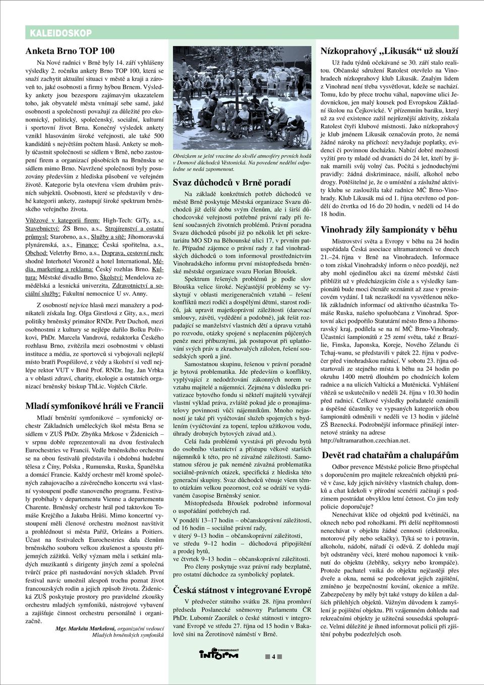 V sledky ankety jsou bezesporu zajìmav m ukazatelem toho, jak obyvatelè mïsta vnìmajì sebe samè, jakè osobnosti a spoleënosti povaûujì za d leûitè pro ekonomick, politick, spoleëensk, soci lnì,