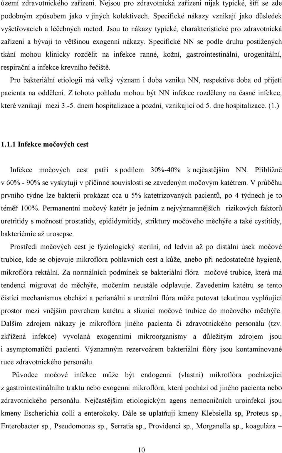 Specifické NN se podle druhu postižených tkání mohou klinicky rozdělit na infekce ranné, kožní, gastrointestinální, urogenitální, respirační a infekce krevního řečiště.