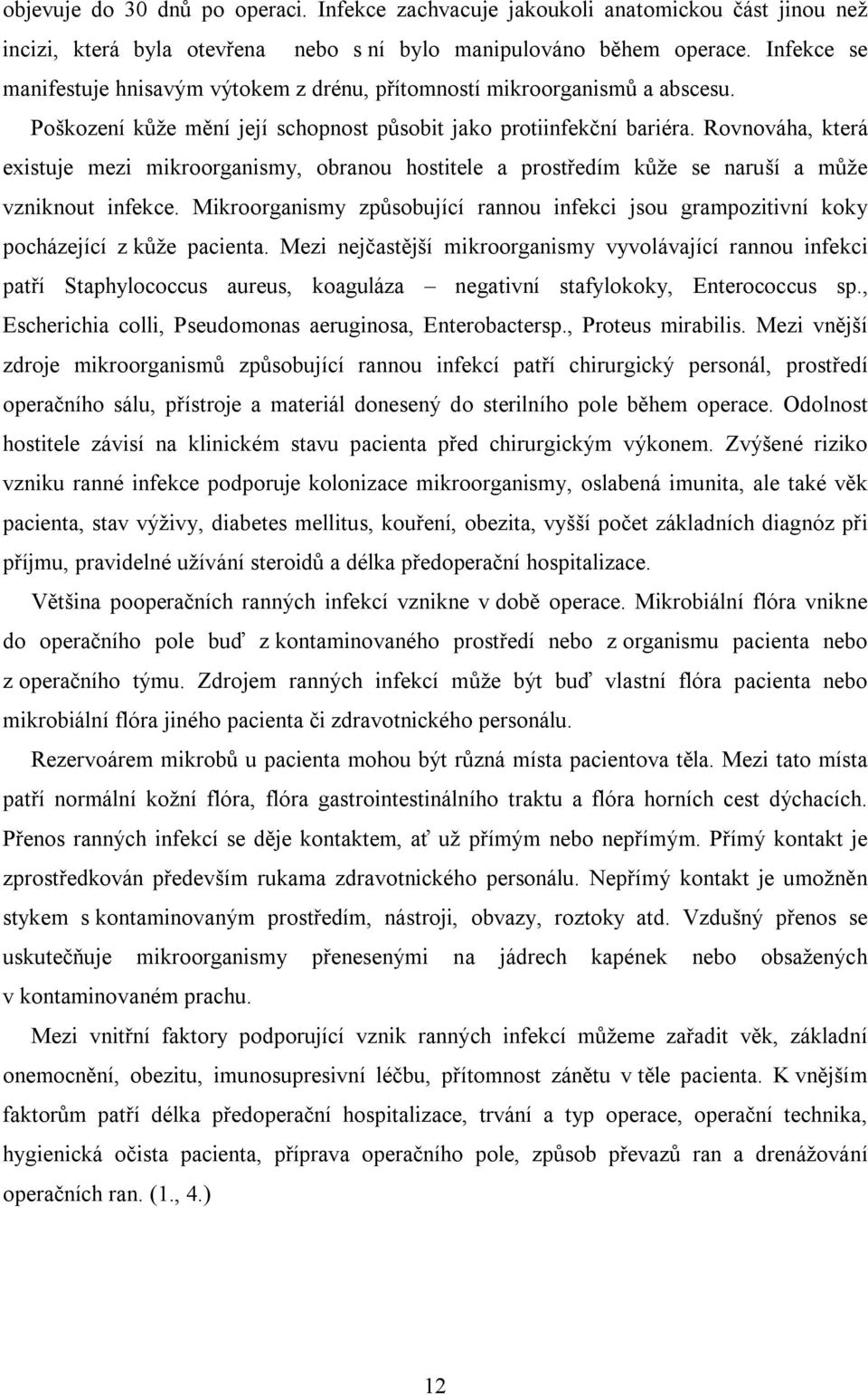 Rovnováha, která existuje mezi mikroorganismy, obranou hostitele a prostředím kůže se naruší a může vzniknout infekce.