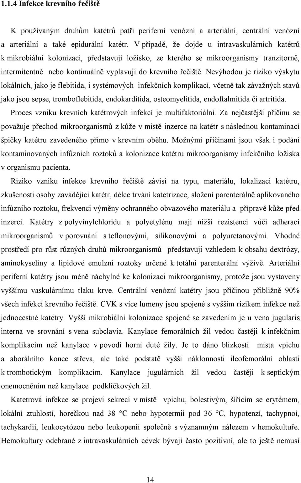 Nevýhodou je riziko výskytu lokálních, jako je flebitida, i systémových infekčních komplikací, včetně tak závažných stavů jako jsou sepse, tromboflebitida, endokarditida, osteomyelitida,