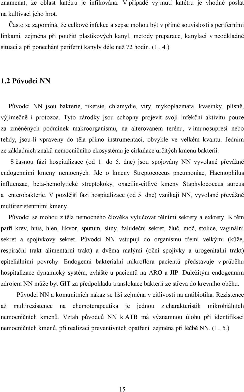 ponechání periferní kanyly déle než 72 hodin. (1., 4.) 1.2 Původci NN Původci NN jsou bakterie, riketsie, chlamydie, viry, mykoplazmata, kvasinky, plísně, výjimečně i protozoa.