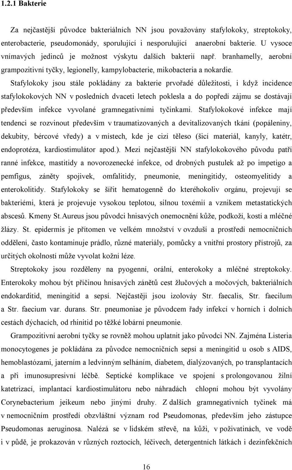 Stafylokoky jsou stále pokládány za bakterie prvořadé důležitosti, i když incidence stafylokokových NN v posledních dvaceti letech poklesla a do popředí zájmu se dostávají především infekce vyvolané