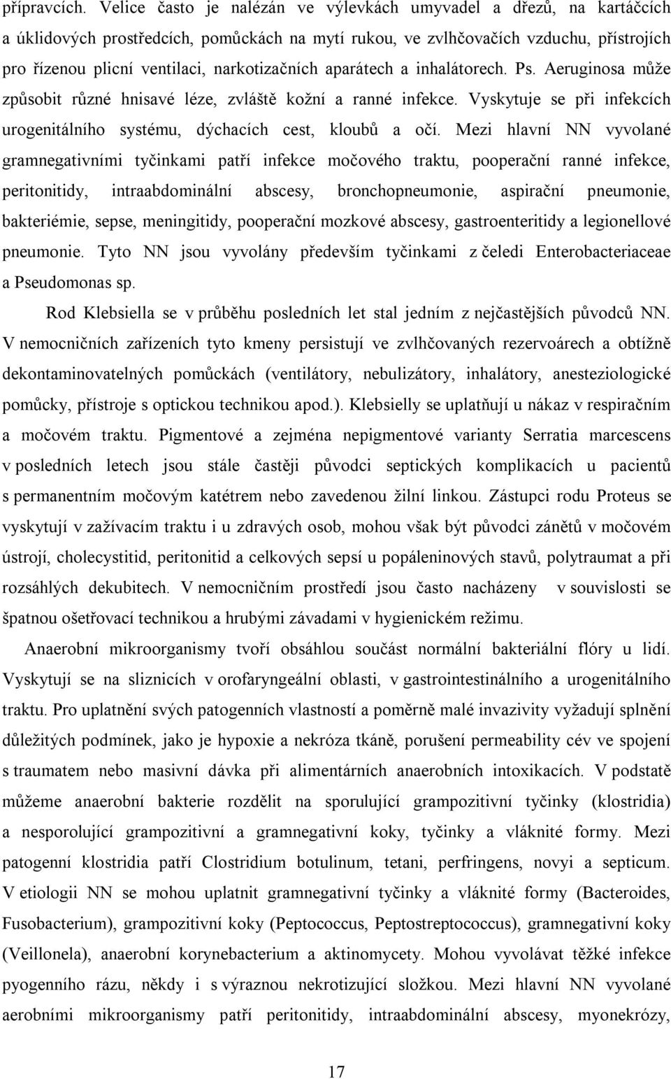 narkotizačních aparátech a inhalátorech. Ps. Aeruginosa může způsobit různé hnisavé léze, zvláště kožní a ranné infekce.