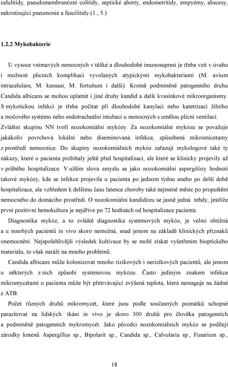 kansasi, M. fortuitum i další). Kromě podmíněně patogenního druhu Candida albicans se mohou uplatnit i jiné druhy kandid a další kvasinkové mikroorganismy.