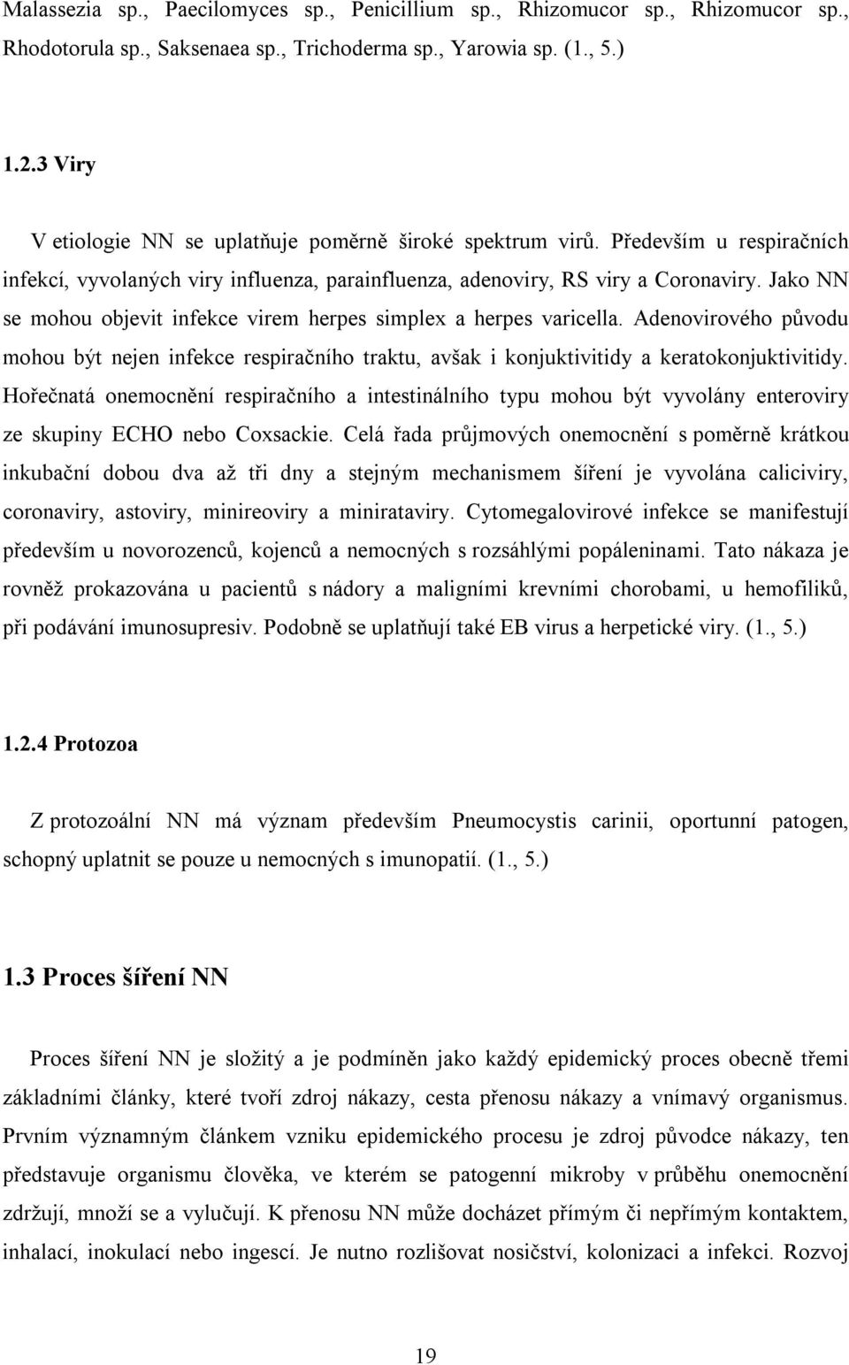 Jako NN se mohou objevit infekce virem herpes simplex a herpes varicella. Adenovirového původu mohou být nejen infekce respiračního traktu, avšak i konjuktivitidy a keratokonjuktivitidy.