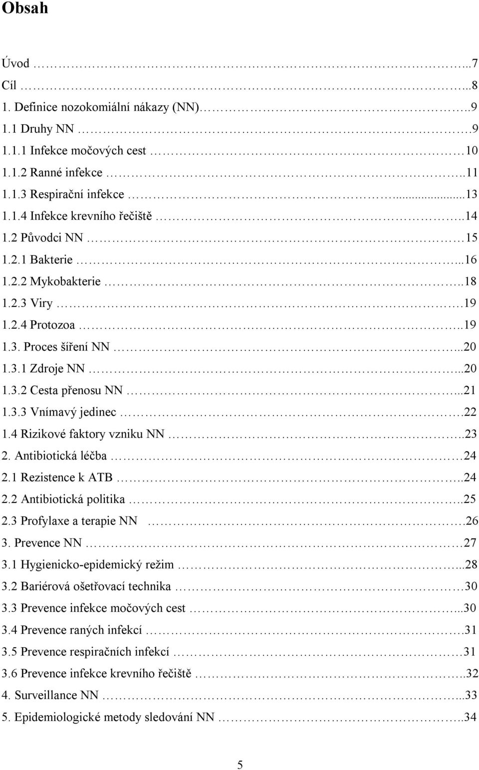 4 Rizikové faktory vzniku NN..23 2. Antibiotická léčba 24 2.1 Rezistence k ATB..24 2.2 Antibiotická politika..25 2.3 Profylaxe a terapie NN.26 3. Prevence NN 27 3.1 Hygienicko-epidemický režim...28 3.