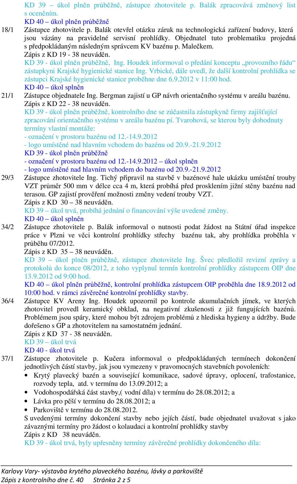 Malečkem. Zápis z KD 19-38 neuváděn. KD 39 - úkol plněn průběžně, Ing. Houdek informoval o předání konceptu provozního řádu zástupkyni Krajské hygienické stanice Ing.