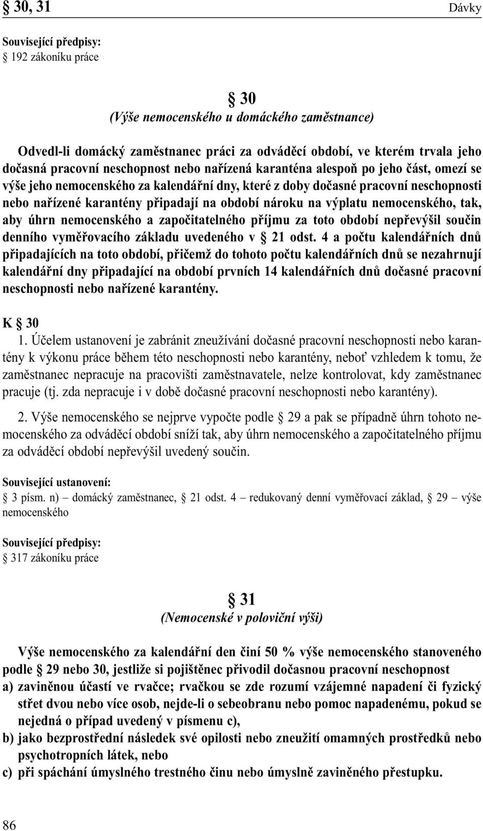 nemocenského, tak, aby úhrn nemocenského a započitatelného příjmu za toto období nepřevýšil součin denního vyměřovacího základu uvedeného v 21 odst.