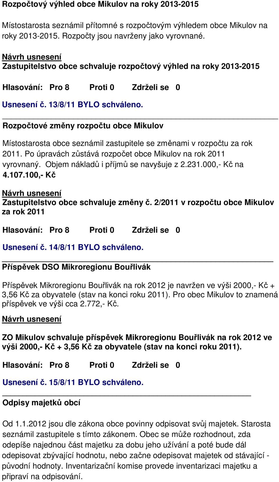 Rozpočtové změny rozpočtu obce Mikulov Místostarosta obce seznámil zastupitele se změnami v rozpočtu za rok 2011. Po úpravách zůstává rozpočet obce Mikulov na rok 2011 vyrovnaný.