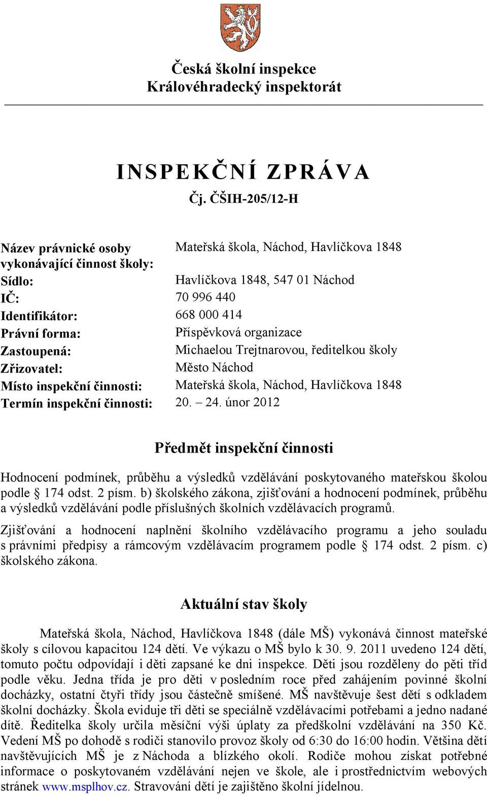 Příspěvková organizace Zastoupená: Michaelou Trejtnarovou, ředitelkou školy Zřizovatel: Město Náchod Místo inspekční činnosti: Mateřská škola, Náchod, Havlíčkova 1848 Termín inspekční činnosti: 20.