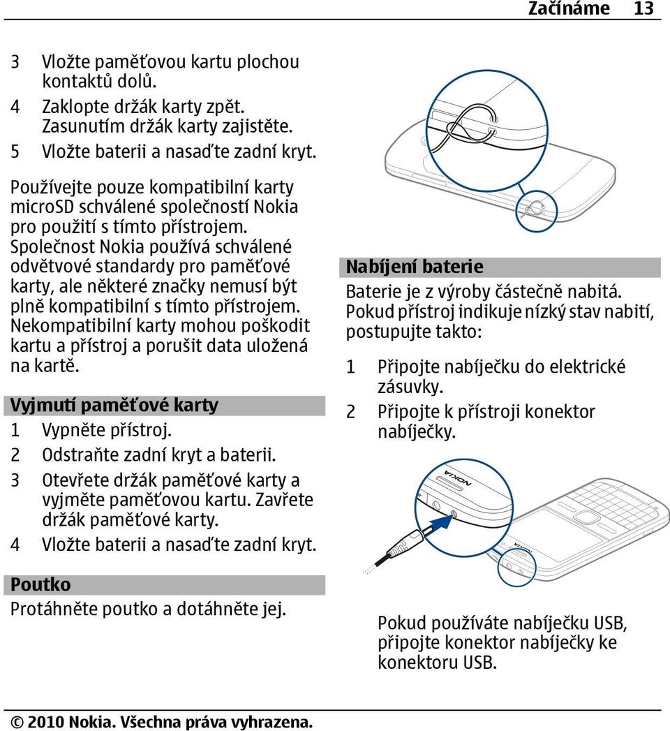 Společnost Nokia používá schválené odvětvové standardy pro paměťové karty, ale některé značky nemusí být plně kompatibilní s tímto přístrojem.