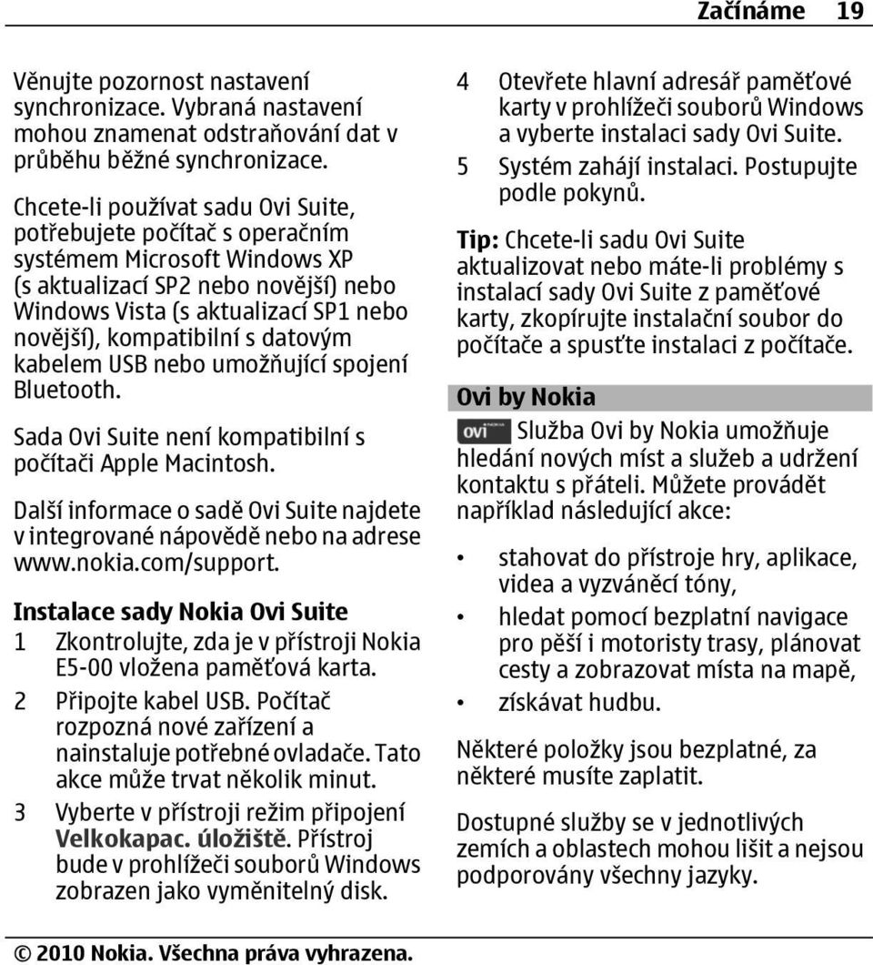datovým kabelem USB nebo umožňující spojení Bluetooth. Sada Ovi Suite není kompatibilní s počítači Apple Macintosh. Další informace o sadě Ovi Suite najdete v integrované nápovědě nebo na adrese www.