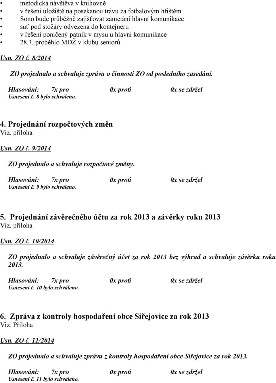 Projednání rozpočtových změn Viz. příloha Usn. ZO č. 9/2014 ZO projednalo a schvaluje rozpočtové změny. Usnesení č. 9 bylo schváleno. 5.