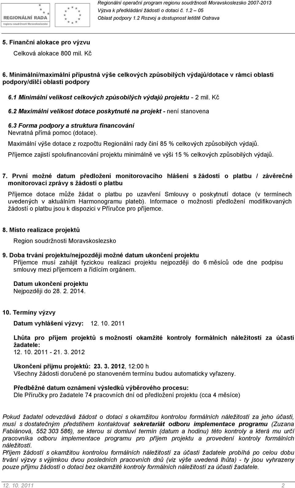 3 Forma podpory a struktura financování Nevratná přímá pomoc (dotace). Maximální výše dotace z rozpočtu Regionální rady činí 85 % celkových způsobilých výdajů.