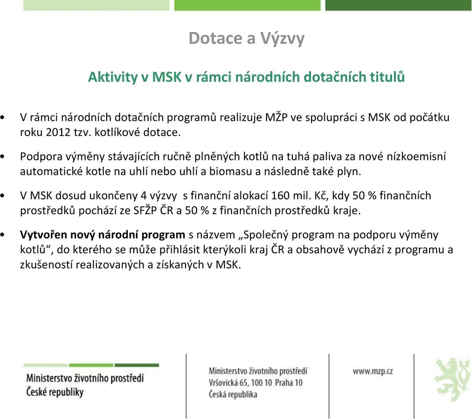 V MSK dosud ukončeny 4 výzvy s finanční alokací 160 mil. Kč, kdy 50 % finančních prostředků pochází ze SFŽP ČR a 50 % z finančních prostředků kraje.