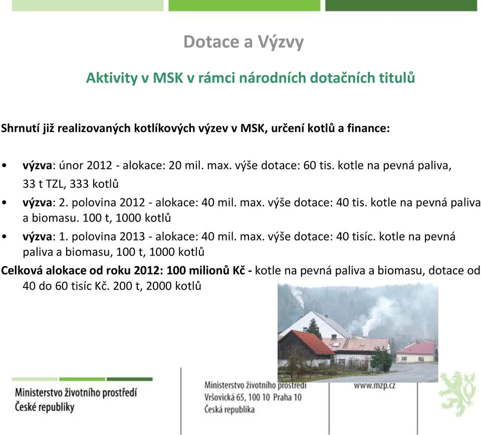 kotle na pevná paliva a biomasu. 100 t, 1000 kotlů výzva: 1. polovina 2013 - alokace: 40 mil. max. výše dotace: 40 tisíc.