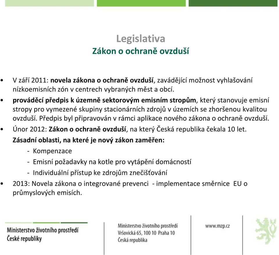 Předpis byl připravován v rámci aplikace nového zákona o ochraně ovzduší. Únor 2012: Zákon o ochraně ovzduší, na který Česká republika čekala 10 let.