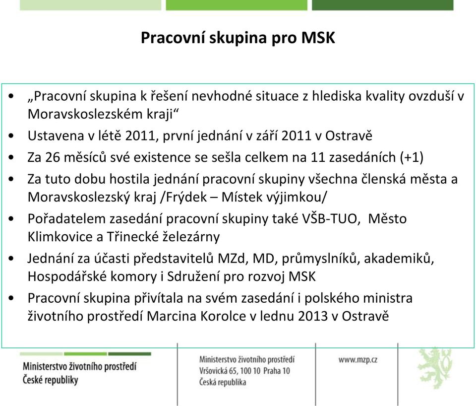 /Frýdek Místek výjimkou/ Pořadatelem zasedání pracovní skupiny také VŠB-TUO, Město Klimkovice a Třinecké železárny Jednání za účasti představitelů MZd, MD, průmyslníků,