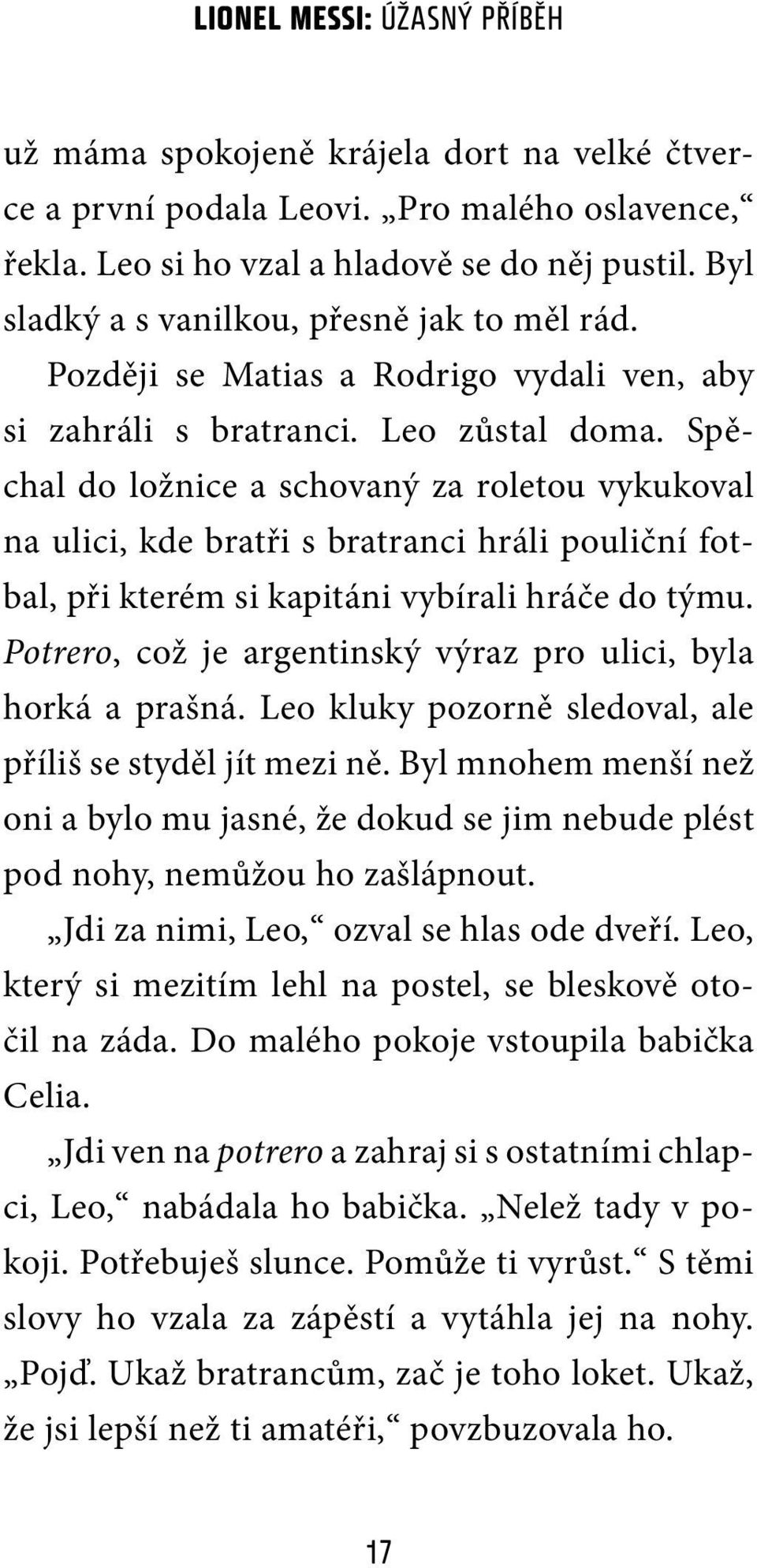 Spěchal do ložnice a schovaný za roletou vykukoval na ulici, kde bratři s bratranci hráli pouliční fotbal, při kterém si kapitáni vybírali hráče do týmu.