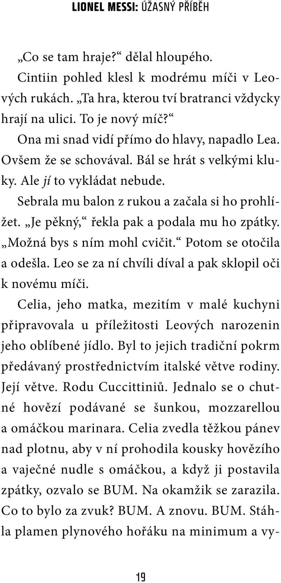 Je pěkný, řekla pak a podala mu ho zpátky. Možná bys s ním mohl cvičit. Potom se otočila a odešla. Leo se za ní chvíli díval a pak sklopil oči k novému míči.