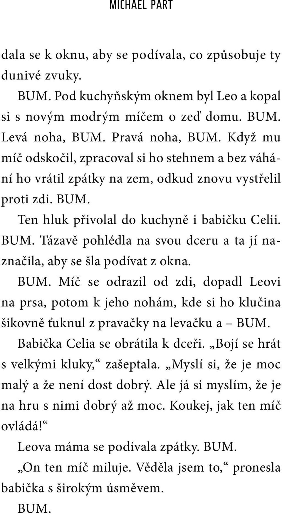 BUM. Míč se odrazil od zdi, dopadl Leovi na prsa, potom k jeho nohám, kde si ho klučina šikovně ťuknul z pravačky na levačku a BUM. Babička Celia se obrátila k dceři.