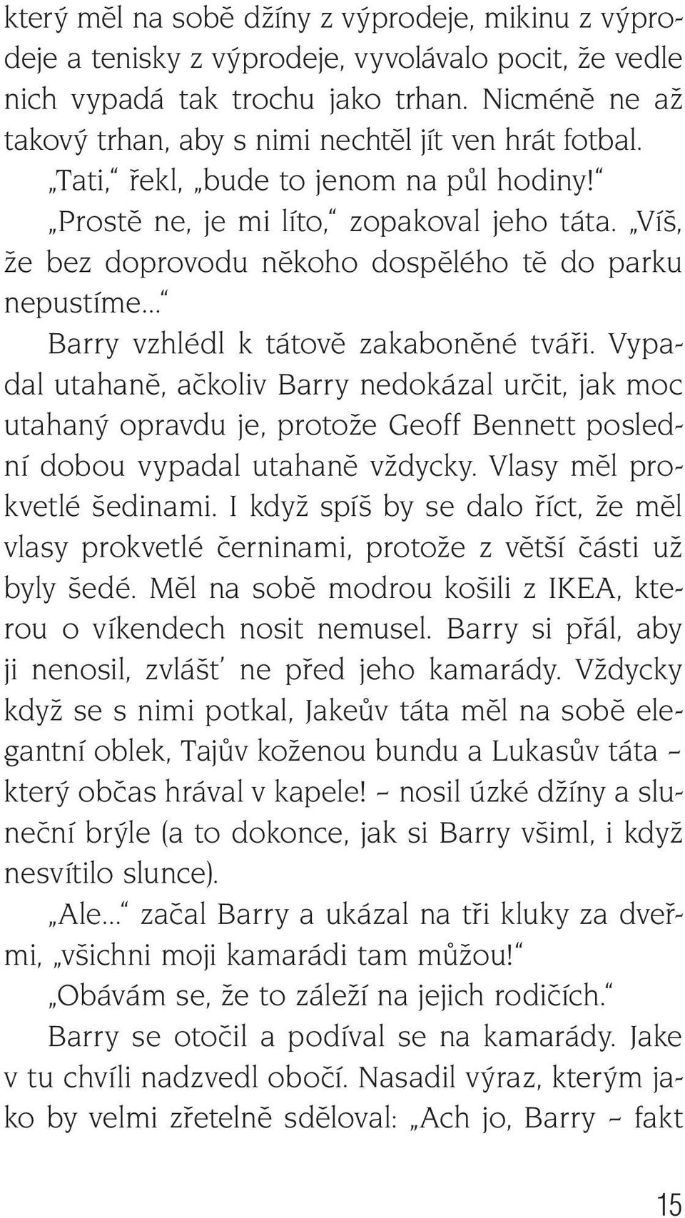 Víš, že bez doprovodu někoho dospělého tě do parku nepustíme Barry vzhlédl k tátově zakaboněné tváři.