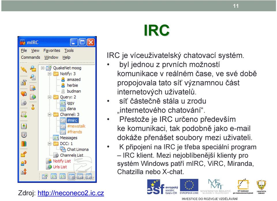 uživatelů. síťčástečně stála u zrodu internetového chatování.