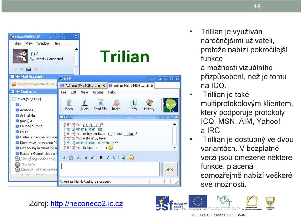 Trillian je také multiprotokolovým klientem, který podporuje protokoly ICQ, MSN, AIM, Yahoo!