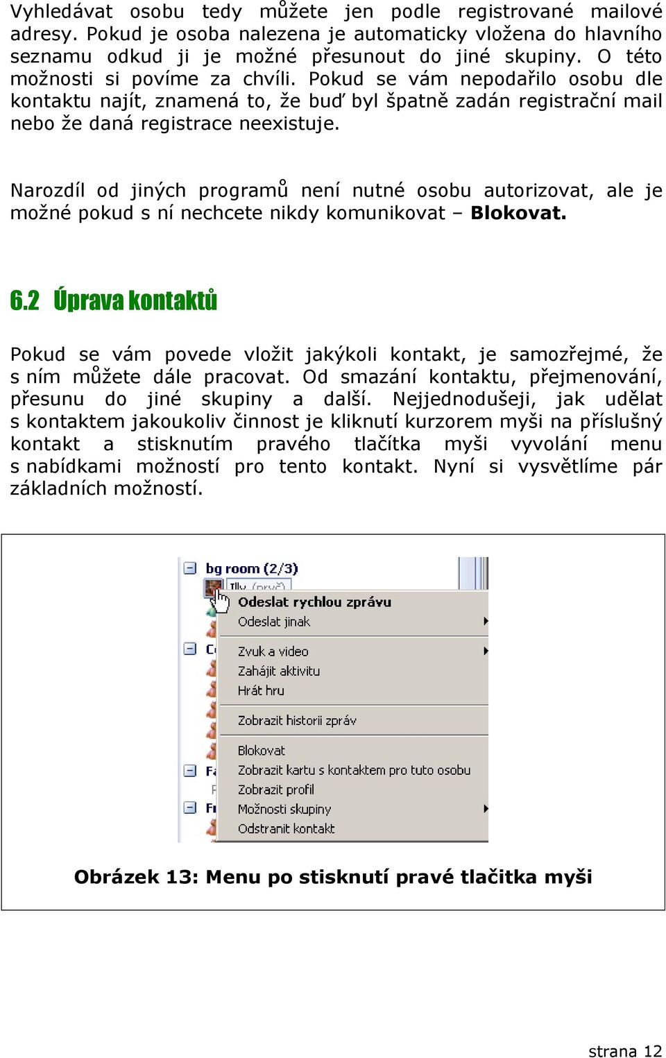 Narozdíl od jiných programů není nutné osobu autorizovat, ale je možné pokud s ní nechcete nikdy komunikovat Blokovat. 6.