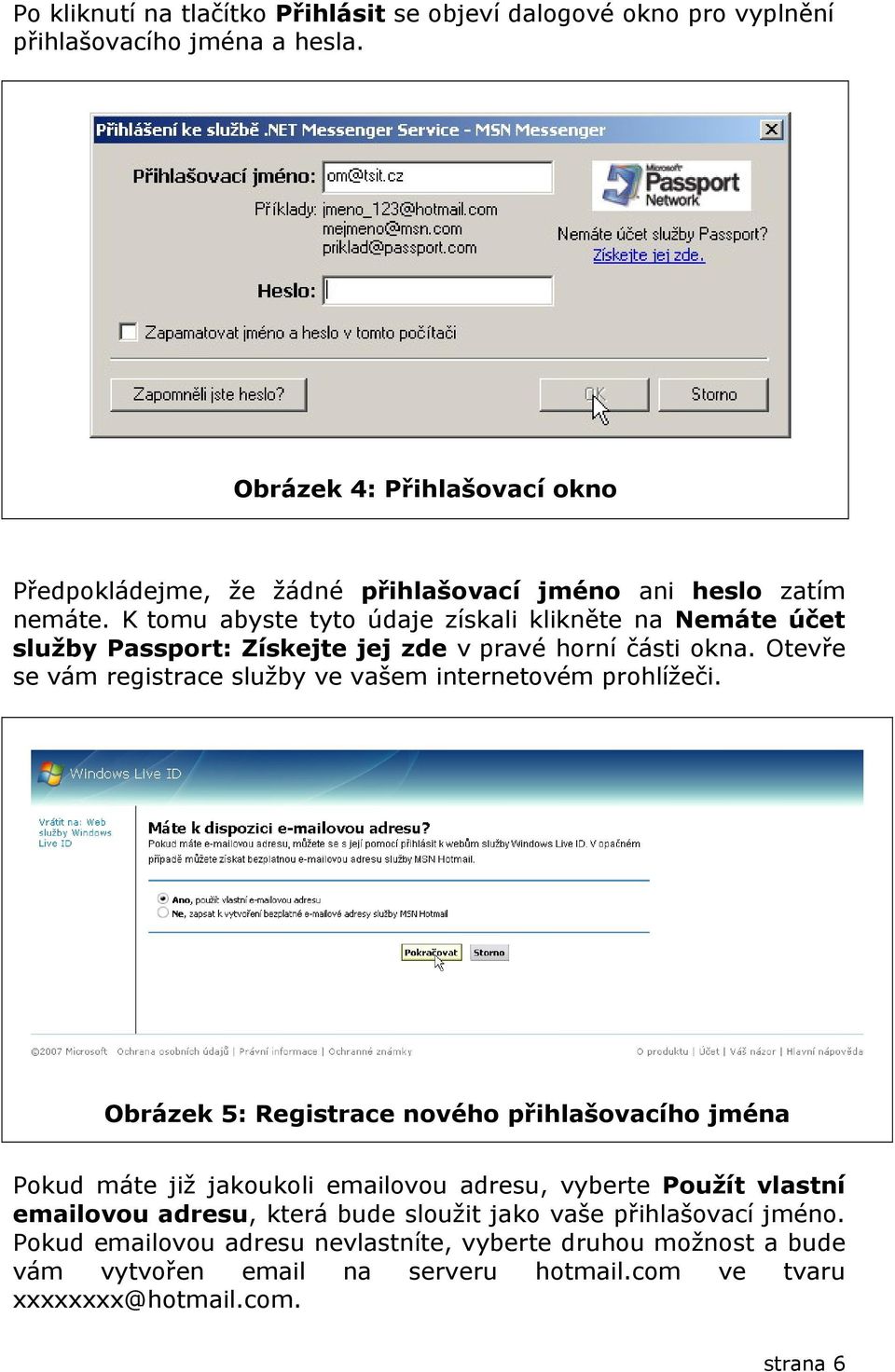 K tomu abyste tyto údaje získali klikněte na Nemáte účet služby Passport: Získejte jej zde v pravé horní části okna.