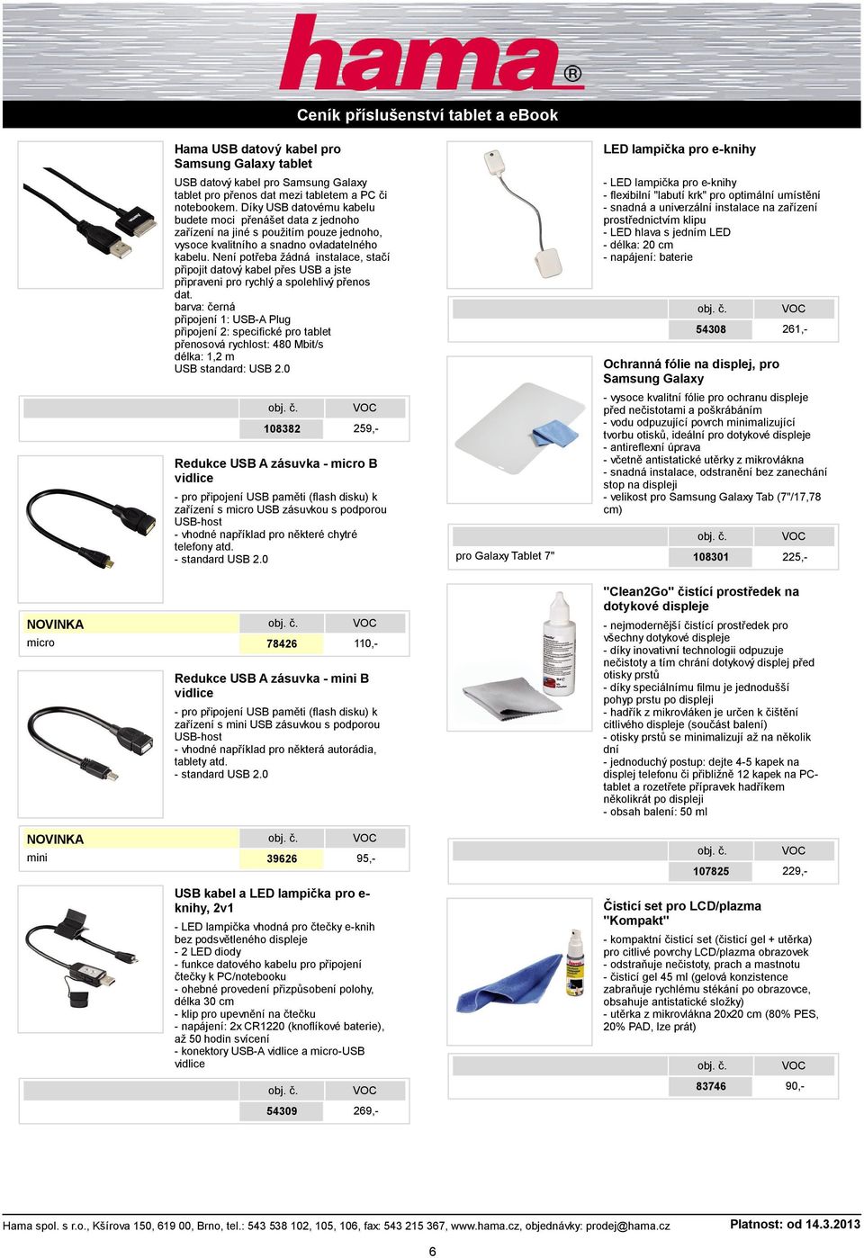 Není potřeba žádná instalace, stačí připojit datový kabel přes USB a jste připraveni pro rychlý a spolehlivý přenos dat.