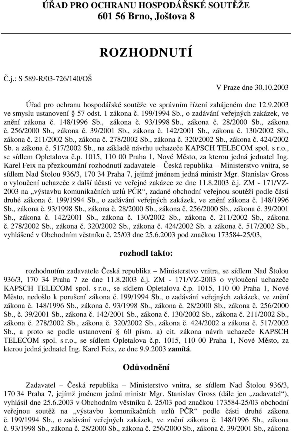 , zákona č. 130/2002 Sb., zákona č. 211/2002 Sb., zákona č. 278/2002 Sb., zákona č. 320/2002 Sb., zákona č. 424/2002 Sb. a zákona č. 517/2002 Sb., na základě návrhu uchazeče KAPSCH TELECOM spol. s r.