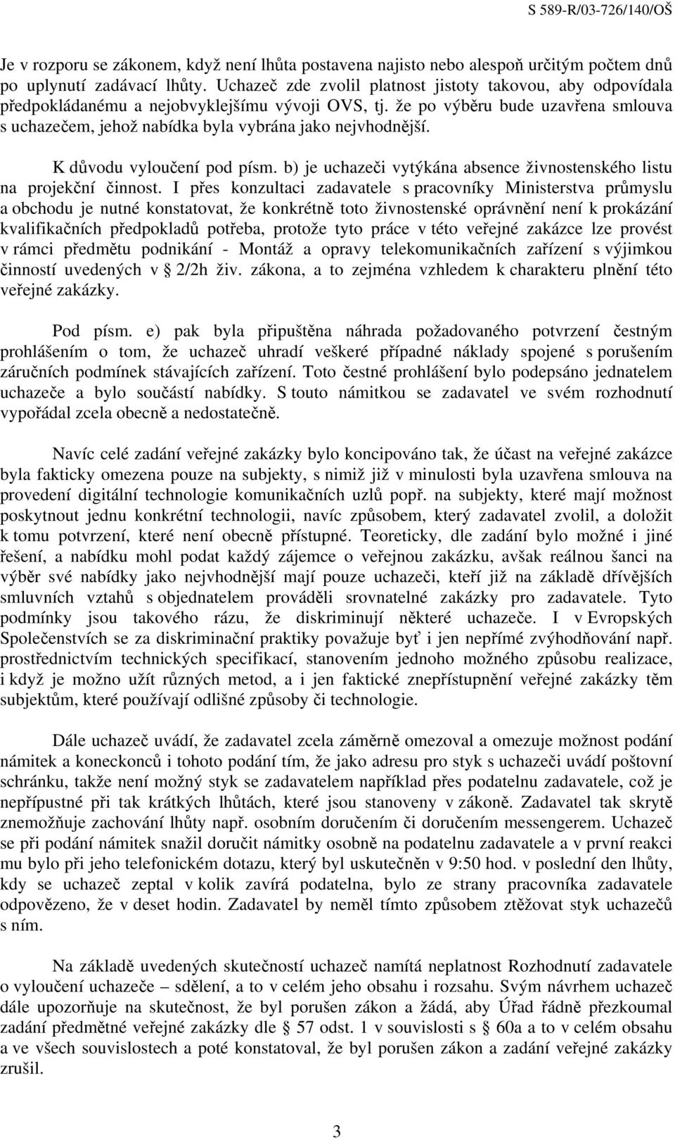 že po výběru bude uzavřena smlouva s uchazečem, jehož nabídka byla vybrána jako nejvhodnější. K důvodu vyloučení pod písm. b) je uchazeči vytýkána absence živnostenského listu na projekční činnost.