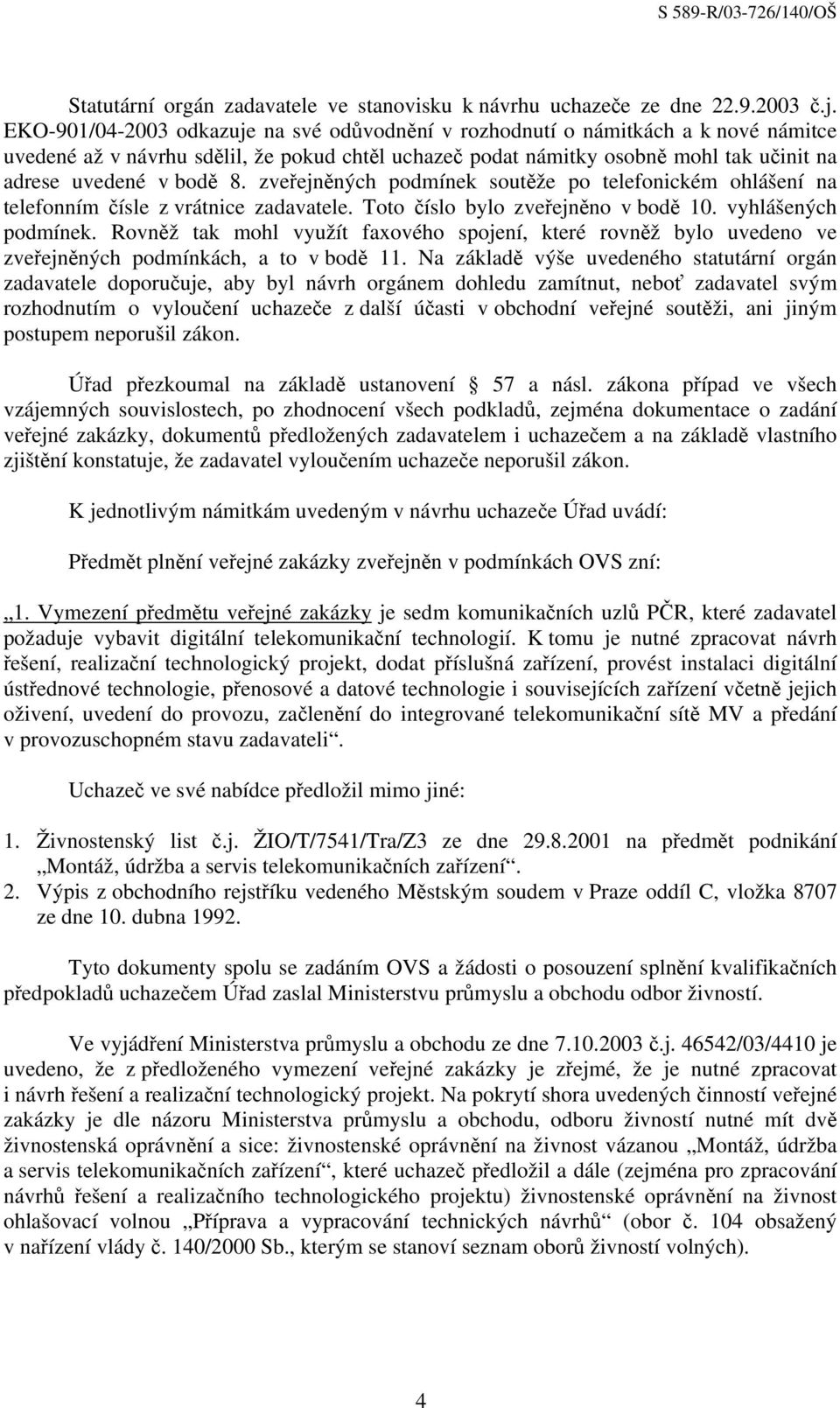 zveřejněných podmínek soutěže po telefonickém ohlášení na telefonním čísle z vrátnice zadavatele. Toto číslo bylo zveřejněno v bodě 10. vyhlášených podmínek.