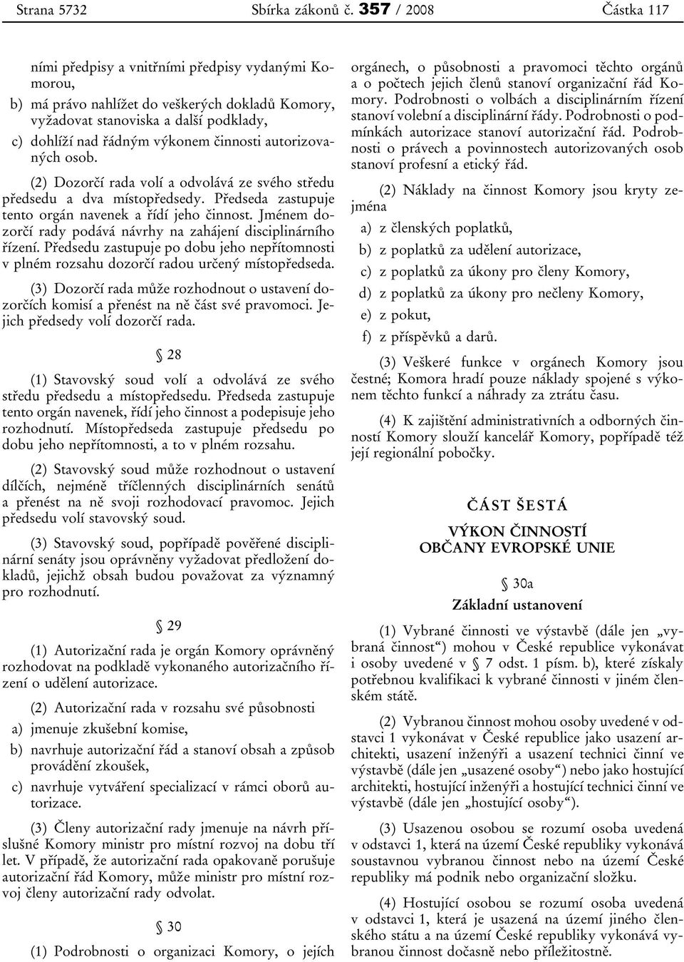 činnosti autorizovaných osob. (2) Dozorčí rada volí a odvolává ze svého středu předsedu a dva místopředsedy. Předseda zastupuje tento orgán navenek a řídí jeho činnost.