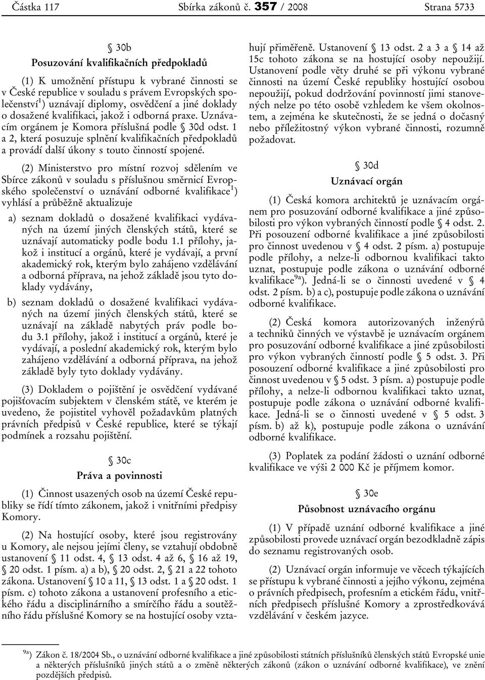 osvědčení a jiné doklady o dosažené kvalifikaci, jakož i odborná praxe. Uznávacím orgánem je Komora příslušná podle 30d odst.