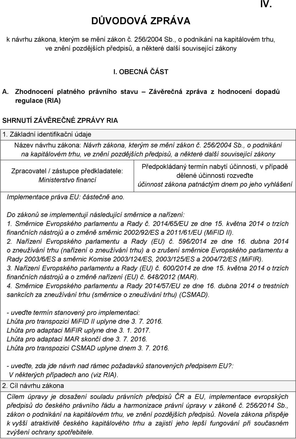 Základní identifikační údaje Název návrhu zákona: Návrh zákona, kterým se mění zákon č. 256/2004 Sb.