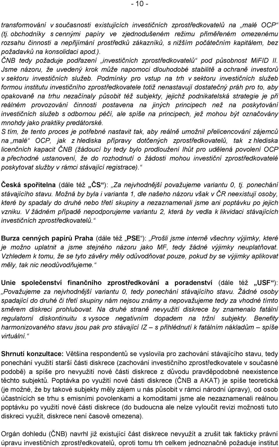 ČNB tedy požaduje podřazení investičních zprostředkovatelů pod působnost MiFID II. Jsme názoru, že uvedený krok může napomoci dlouhodobé stabilitě a ochraně investorů v sektoru investičních služeb.